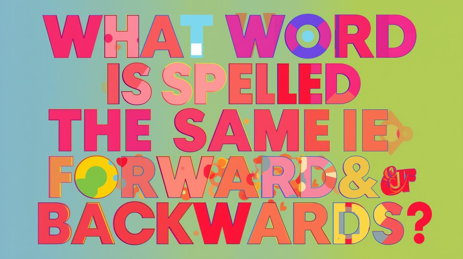 What Word Is Spelled the Same Forwards and Backwards